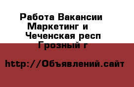 Работа Вакансии - Маркетинг и PR. Чеченская респ.,Грозный г.